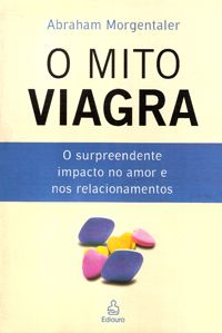 O Mito Viagra - O Surpreendente Impacto no Amor e nos Relacionamentos