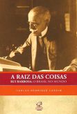 A Raiz das Coisas - Rui Barbosa: O Brasil no Mundo