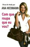 Com que Roupa Eu Vou? - Série Dicas de Moda por Ana Hickmann