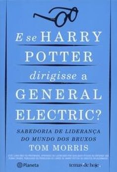 E Se Harry Potter Dirigisse a General Electric? - Sabedoria de Liderança do Mundo dos Bruxos