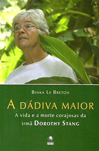 A Dádiva Maior - A Vida e a Morte Corajosas da Irmã Dorothy Stang