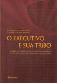 O Executivo e Sua Tribo - Lidere Sua Tribo Corporativamente e Maximize a Produtividade e O Lucro da