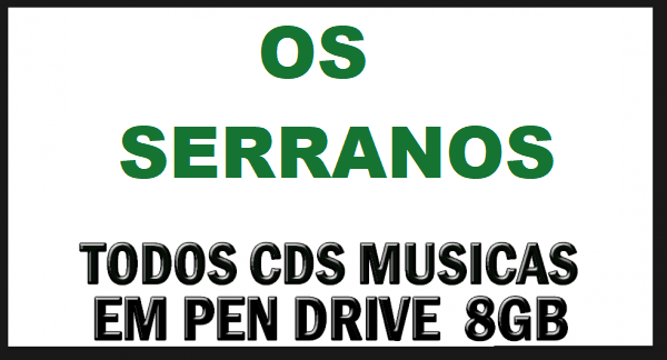 OS SERRANOS - TODOS CDS MUSICAS EM PENDRIVE 8GB