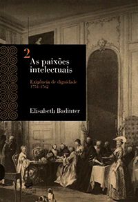 As Paixões Intelectuais - Exigência de Dignidade 1751-1762 - Vol. 2