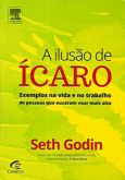 A Ilusão de Ícaro - Exemplos na Vida e no Trabalho de Pessoas que Ousaram Voar mais Alto