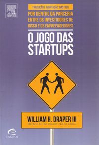 O Jogo das Startups - Por Dentro da Parceria Entre Os Investidores de Risco e Os Emprendedores