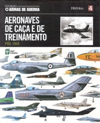 Col. Armas de Guerra - Vol. 04 - Aeronaves de Caça e de Treinamento
