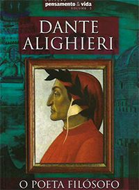 Dante Alighieri - O Poeta Filósofo - Col. Pensamento & Vida - Vol.3