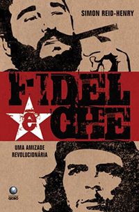 Fidel e Che - Uma Amizade Revolucionária