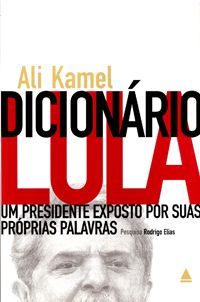 Dicionário Lula - Um Presidente Exposto por suas Próprias Palavras