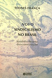 Novo Sindicalismo no Brasil - Histórico de uma Desconstrução