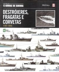 Col. Armas de Guerra - Vol. 08 - Destróieres, Fragatas e Corvetas