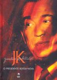 Juscelino Kubitschek - O Presidente Bossa-Nova