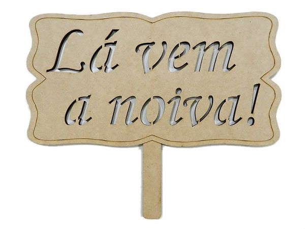 PLACA LÁ VEM A NOIVA COM CABO