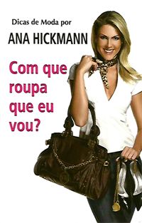 Com que Roupa Eu Vou? - Série Dicas de Moda por Ana Hickmann