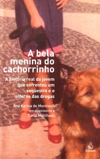 A Bela Menina do Cachorrinho - A História Real da Jovem que Enfrentou um Sequestro e o Inferno das D
