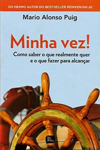 Minha Vez! Como Saber o que Realmente quer e o que fazer para Alcançar