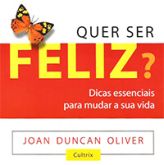Quer ser Feliz? - Dicas Essenciais para Mudar a sua Vida