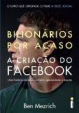 Bilionários Por Acaso - A Criação Do Facebook 1a.ed.