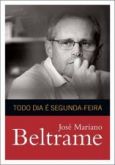 Todo Dia é Segunda-feira - José Mariano Beltrame