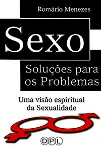 Sexo - Soluções para os Problemas - Uma Visão Espiritual da Sexualidade