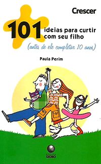101 Ideias para Curtir com seu Filho - Antes de Ele Completar 10 Anos