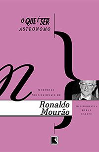 O Que é ser Astrônomo - Memórias Profissionais de Ronaldo Mourão em Depoimento a Jorge Calife