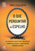 O Que Perguntar Ao Espelho - As Perguntas Certas para Conduzir Sua Empresa ao Sucesso e Construir Um