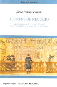 Homens de Negócio 2ª Ed. - A Interiorização da Metrópole e do Comércio nas Minas Setecentistas