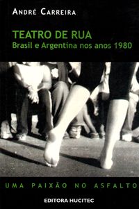 Teatro de Rua: Brasil e Argentina nos Anos 1980 - Uma Paixão no Asfalto