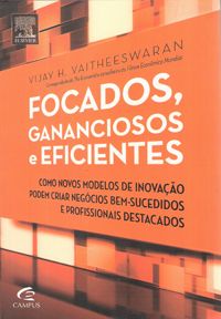 Focados, Gananciosos e Eficientes - Como Novos Modelos de Inovação Podem Criar Negócios Bem-Sucedido