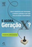 E Agora, Geração X? - Como Se Manter no Auge Profissional e Exercer a Liderança Plena Numa Época de