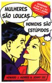 Mulheres são Loucas, Homens são Estúpidos