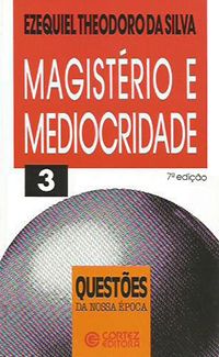 Magistério e Mediocridade 3 - Questões da Nossa Época Ezequiel Theodoro da Silva, 84 páginas, public