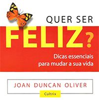 Quer ser Feliz? - Dicas Essenciais para Mudar a sua Vida