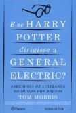 E Se Harry Potter Dirigisse a General Electric? - Sabedoria de Liderança do Mundo dos Bruxos