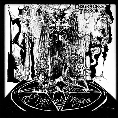 DISGRACE AND TERROR - El Papa Negro