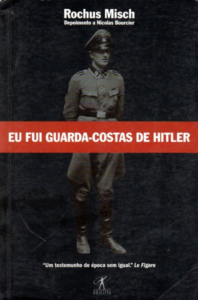 EU FUI GUARDA COSTA DE HITLER ROCHUS MISCH