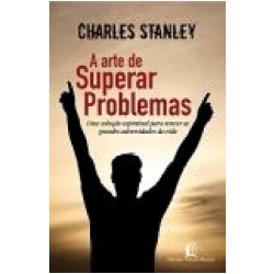 A arte de superar problemas - Charles Stanley