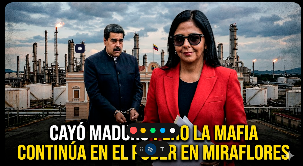 Cayó Maduro, pero Delcy Rodríguez sigue al frente de mafia petrolera y cartel de los soles