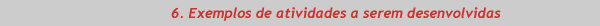 6. Exemplos de atividades a serem desenvolvidas