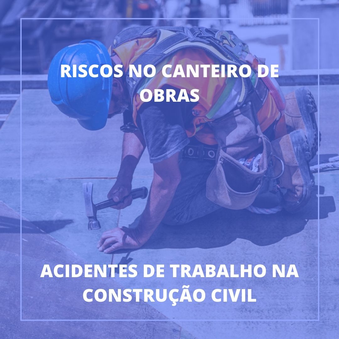 Riscos no canteiro de obras e acidentes na construção civil