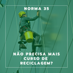 NR-35, não precisa mais fazer curso de reciclagem?