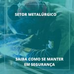 Saiba como se manter em segurança na metalúrgica
