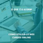 Entenda o que é o SCORM e como ele funciona em um curso online