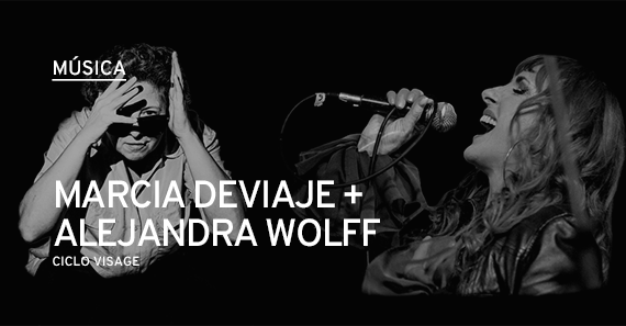 Ciclo Visagë: Marcia Deviaje/Alejandra Wolff